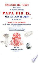 Ragguaglio del viaggio della santità di nostro signore papa Pio 9. alla santa casa di Loreto ed in altre citta dello Stato pontificio dal 4 maggio 1857 giorno della partenza da Roma al suo ritorno