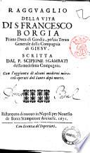 Ragguaglio della vita di S. Francesco Borgia prima duca di Gandia, poscia terzo generale della compagnia di Giesu. Scritta dal p. Scipione Sgambati della medesima compagnia. Com l'aggiunta di alcuni moderni miracoli operati dal santo dopo morte