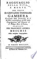 Ragguaglio della vita, e morte del prete d. Giovanni Tommaso Gambera vicecurato della parrocchia di S. Eusebio, ... composto per Francesco Andrea Boschis ..