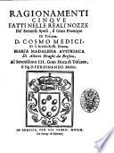 Ragionamenti cinque fatti nelle reali nozze de' sereniss. sposi, il gran prencipe di Toscana D. Cosmo Medici, et l'archiduchessa donna Maria Madalena austriaca di Alberto Draghi da Brescia, al serenissimo 3. gran duca di Toscana, il sig. D. Ferdinando Medici
