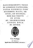 Ragionamenti varii di Lorenzo Capelloni, sopra essempii: con accidenti misti, seguiti, et occorsi non mai veduti in luce. Al serenissimo signor Duca di Sauoia