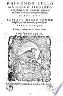 Raimondo Lullo maiorico filosofo acutissimo, et celebre medico De' secreti di natura, ò della quinta essentia. Libri due. Alberto Magno sommo filosofo, de cose minerali, & metalliche. Libri cinque. Il tutto tradotto da m. Pi etro Lauro