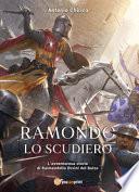 Ramondo lo scudiero. L'avventurosa storia di Raimondello Orsini del Balzo