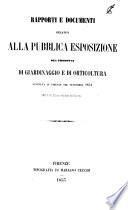 Rapporti e documenti relativi alla pubblica esposizione dei prodotti di giardinaggio e di orticoltura avvenuta in Firenze nel settembre 1852 nell'I. e R. Palazzo e giardino della Crocetta