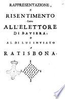 Rappresentazione, e risentimento contro all'elettore di Baviera, & al di lui inviato a Ratisbona