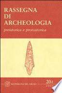 Rassegna di Archeologia, 20/A, 2003 - preistorica e protostorica