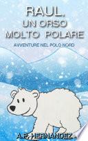 Raúl, un Orso Molto Polare. Avventure nel Polo Nord