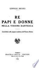 Re, papi e donne nelle visione dantesca; contributo alla esegesi moderna del Poema divino