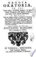 Reggia oratoria, in cui sono tutti i verbi italiani, ed altri molti vocaboli dell'ultima Crusca, con tutti i loro diversi significati ... Opera data in luce da Giovanni Margini della compagnia di Giesu