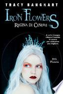 Regina di cenere. Iron Flowers