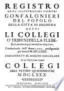 Registro degl'illustrissimi signori Gonfalonieri del popolo della citta di Bologna detti li collegi o' tribuni della plebe, quali sono stati di quest'antichissimo magistrato. Cominciando dall'anno 1500., proseguendo per tutto il 1680. ...