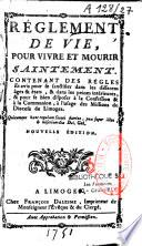 Réglement de vie, pour vivre et mourir saintement. Contenant des règles et avis pour se sanctifier dans les differens âges & états, & dans les peines intérieures, & pour se bien disposer à la confession & à la communion, à l'usage des missions du diocese de Limoges...Nouvelle édition