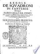 Regole de squadroni di fanterie del signor Fabio Gallo da Osimo, della Serenissima Repubblica di Venezia sergente generale, colonnello ordinario, e sopraintendente della caualleria, fanteria, e barche armate nella prouincia dell'Istria. ..