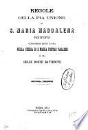 Regole della Pia Unione di S. Maria Maddalena Penitente canonicamente eretta in Roma nella Chiesa di S. Maria Portae Paradisi in pro delle donne ravvedute