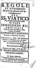 Regole et istruzzioni che si devono osservare nell'accompagnamento. Del SS. viatico per ordine della san mem. di papa Innocenzo 12. publicate dalla fel. mem. dell'eminentissimo, ... cardinale Gasparo di Carpegna ..