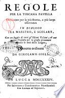 Regole per la toscana favella dichiarate per la più stretta, e più larga osservanza in dialogo tra maestro, e scolare, con un saggio di tutti gl'idiomi toscani, ed una nuova prosodia per la giusta pronunzia di tutte le voci della lingua, operetta ordinata da Girolamo Gigli