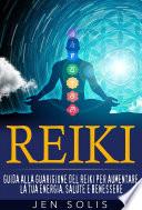 REIKI: guida alla guarigione del Reiki per aumentare la tua energia, salute e benessere