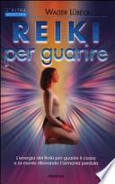 Reiki per guarire. L'energia del Reiki per guarire il corpo e la mente ritrovando l'armonia perduta