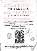 Relatione tripartita del viaggio di Gierusalemme, nella quale si racontano gli auuenimenti dell'autore, l'origini, & cose insigni de' luoghi di passaggio visitati, con vna sommaria raccolta delle indulgenze, e preci solite acquistarsi, et farsi nella visita di ciascun loco. Descritta da Fra Steffano Mantegazza sacerdote milanese dell'ordine de predicatori