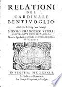 Relationi del cardinale Bentiuoglio all'ill.mo e r.mo sig.r mio colendiss. monsig. Francesco Vitelli arciuescouo di Thessalonica ..