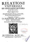 Relationi universali Di Giovanni Botero Benese. Divise in Quattro Parti. Arricchite di molte cose rare, e memorabili, E con l'ultima mano dell' Autore. Aggiuntovi di Nuovo La ragione di stato del medesimo. Con Licenza de Superiori, & Privilegio