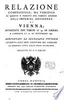 Relazione compendiosa, ma veridica di quanto é passato nel famoso assedio dell'imperiali residenza di Vienna, attaccata da'i turchi li 14. di luglio e liberata li 12. di settembre 1683