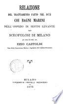 Relazione del trattamento fatto nel 1872 coi bagni marini nell'ospizio di Sestri Levante degli scrofolosi di Milano per cura del dott. cav. Ezio Castoldi