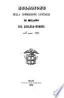 Relazione della commissione sanitaria di Milano sul cholera-morbus nell'anno 1855