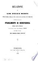 Relazione di Gio. Felice Berti direttore della pia casa di lavoro di Firenze intorno ad alcuni stabilimenti di beneficenza dell'alta Italia visitati nel novembre 1859 per incarico ricevutone dal Governo della Toscana