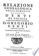 Relazione genealogica della famiglia de' signori Denti di Sicilia al signor duca principe di Castellazzo d. Gregorio Denti capo del casato, toccandovisi alcune notizie di famiglie di sua attinenza da Olao Paltero