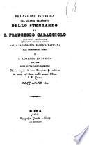 Relazione istorica del solenne trasporto dello stendardo di S. Francesco Caracciolo fondatore dell'ordine de' cherici regolari minori dalla sagrosanta Basilica Vaticana alla parocchiale chiesa di S. Lorenzo in Lucina non che dell'ottavario che in seguito di detto trasporto fu celebrato in onore del santo nella stessa chiesa di s. Lorenzo nell'anno 1830