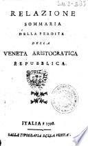 Relazione sommaria della perdita della Veneta aristocratica repubblica [by F. Agdol?].