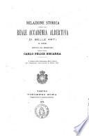 Relazione storica intorno alla reale Accademia Albertina di belle arti in Torino dettata dal segretario Carlo Felice Biscarra, a richiesta della Commissione reale italiana per l'esposizione internazionale di Vienna, 1873
