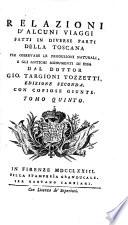 Relazioni d'alcuni viaggi fatti in diverse parti della Toscana per osservare le produzioni naturali, e gli antichi monumenti di e essa (etc.) Ed. 2. con copiose giunte