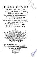 Relazioni d'alcuni viaggi fatti in diverse parti della Toscana per osservare le produzioni naturali, e gli antichi monumenti di essa dal dottor Gio. Targioni Tozzetti. ... Tomo primo [- duodecimo, ed ultimo]