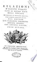 Relazioni d'alcuni viaggi fatti in diverse parti della Toscana per osservare le produzioni naturali, e gli antichi monumenti di essa dal dottor Gio. Targioni Tozzetti. ... Tomo primo [- duodecimo, ed ultimo]