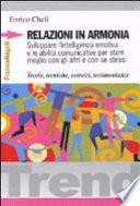 Relazioni in armonia. Sviluppare l'intelligenza emotiva e le abilità comunicative per stare meglio con gli altri e con se stessi. Teorie, tecniche, esercizi...