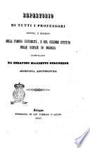 Repertorio di tutti i professori antichi, e moderni della famosa Universita, e del celebre Istituto delle scienze di Bologna compilato da Serafino Mazzetti bolognese archivista vescovile