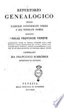 Repertorio genealogico delle famiglie confermate nobili e dei titolati nobili esistenti nelle provincie venete contenente anche le notizie storiche sulla loro origine e sulla derivazione dei titoli ... compilato da Francesco Schröder ..