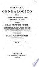 Repertorio genealogico delle famiglie confermate nobili e dei titolati nobili esistenti nelle provincie venete contenente anche le notizie storiche sulla loro origine e sulla derivazione dei titoli ... compilato da Francesco Schröder