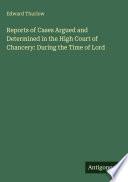 Reports of Cases Argued and Determined in the High Court of Chancery: During the Time of Lord