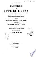 Requisitorie ed atto di accusa del Consigliere procuratore generale del re presso la Gran corte criminale e speciale di Napoli seguite dalle corrispondenti decisioni della G.C. medesima e della Suprema corte di giustizia nella causa della setta L'Unita' italiana