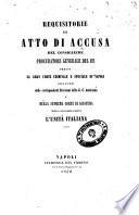 Requisitorie ed atto di accusa del Consigliere procuratore generale del re presso la Gran corte criminale e speciale di Napoli seguite dalle corrispondenti decisioni della G.C. medesima e della Suprema corte di giustizia nella causa della setta L'Unita' italiana