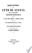 Requisitorie ed atto di accusa del consigliere procuratore generale del re presso la gran corte criminale e speciale di Napoli, seguite dalle corrispondenti decisioni della G.C. mediesina e della suprema corte di giustizia nella causa della setta l'unità italiana