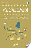 Resilienza. Andare oltre: trovare nuove rotte senza farsi spezzare dalle prove della vita