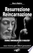 Resurrezione reincarnazione. Favole consolatorie o realtà?