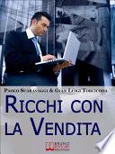 Ricchi Con La Vendita. Diventare Venditori Eccellenti e Cogliere le Opportunità del Saper Vendere . (Ebook Italiano - Anteprima Gratis)