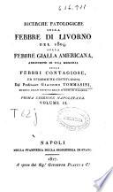 Ricerche patologiche sulla febbre di Livorno del 1804, sulla febbre gialla americana, arricchite di una memoria sulle febbri contagiose, epidemiche costituzioni