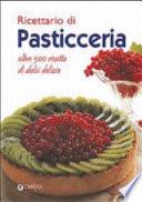 Ricettario di pasticceria. Oltre 500 ricette di dolci delizie