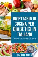 Ricettario Di  Cucina Per Diabetici In Italiano/ Cookbook For Diabetics In Italian: Ricette Deliziose ed Equilibrate Rese Facili